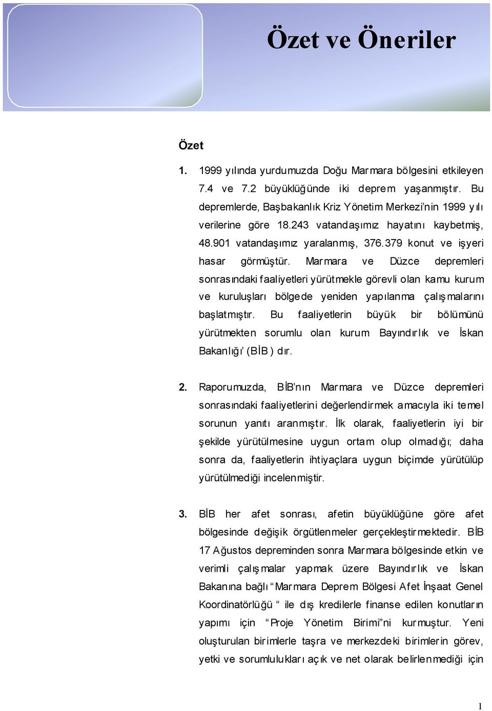 Mar mara ve Düzce depremleri sonrasındaki faaliyetleri yürütmekle görevli olan kamu kurum ve kuruluları bölgede yeniden yapılanma çalı malarını balatmıtır.