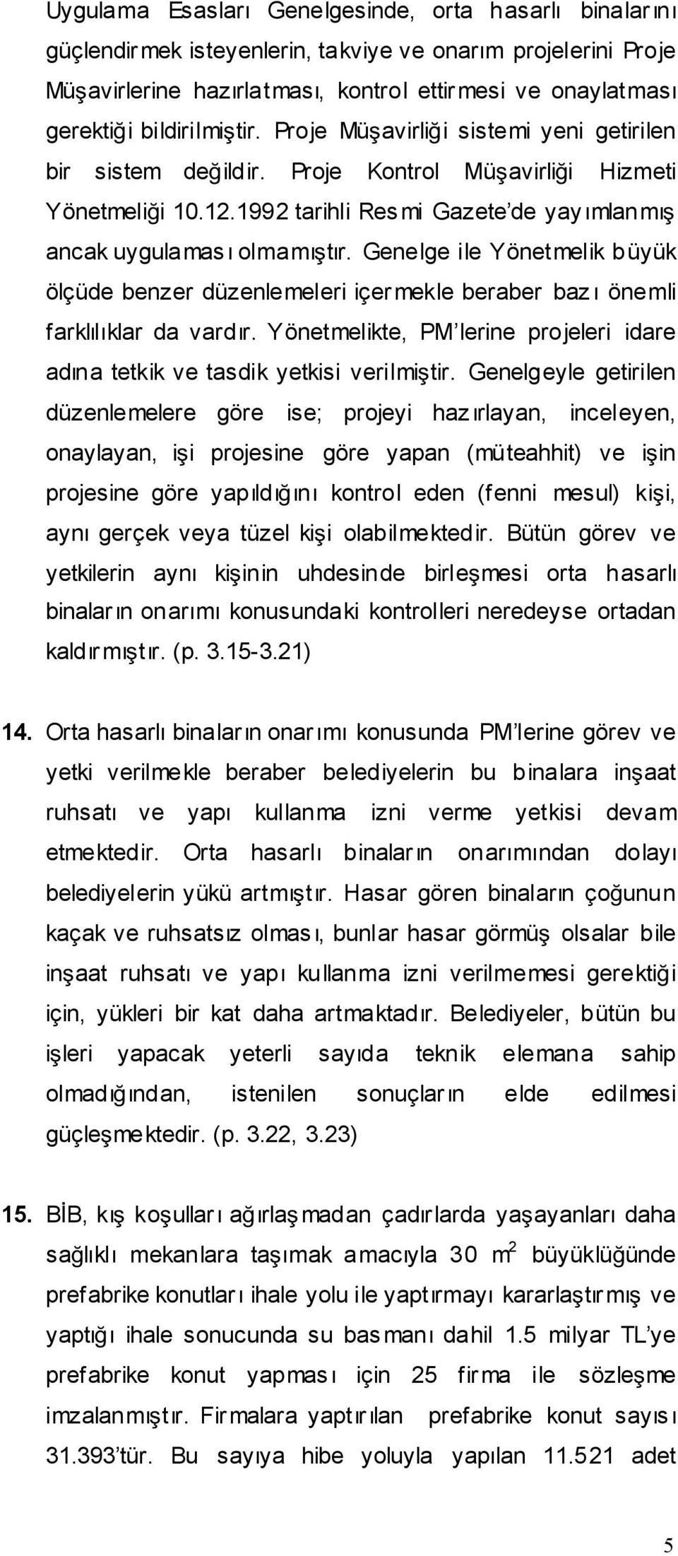 Genelge ile Yönetmelik büyük ölçüde benzer düzenlemeleri içer mekle beraber baz ı önemli farklılıklar da vardır. Yönetmelikte, PM lerine projeleri idare adına tetkik ve tasdik yetkisi verilmitir.