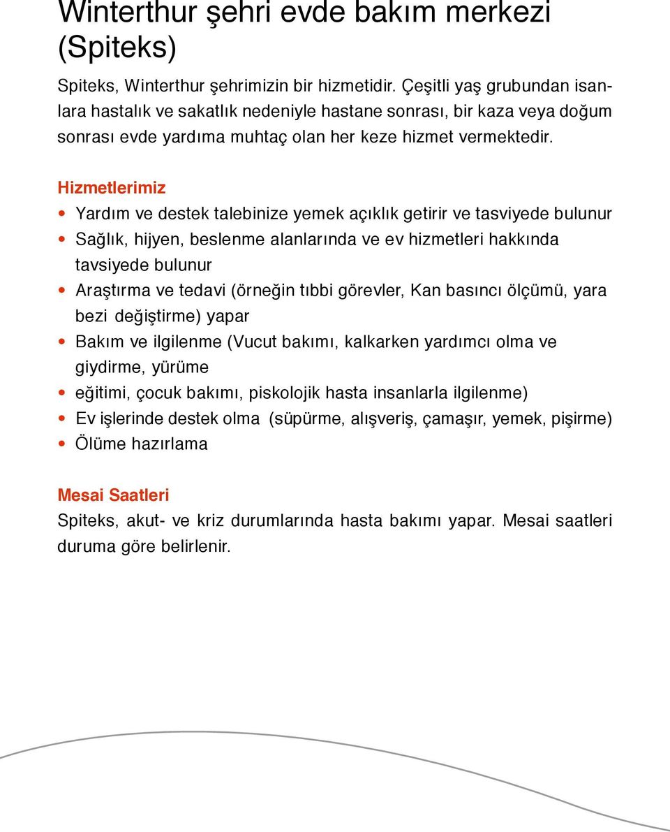 Hizmetlerimiz Yardım ve destek talebinize yemek açıklık getirir ve tasviyede bulunur Sağlık, hijyen, beslenme alanlarında ve ev hizmetleri hakkında tavsiyede bulunur Araştırma ve tedavi (örneğin