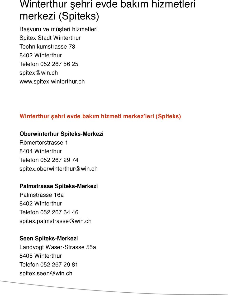 ch Winterthur şehri evde bakım hizmeti merkez leri (Spiteks) Oberwinterhur Spiteks-Merkezi Römertorstrasse 1 8404 Winterthur Telefon 052 267 29 74