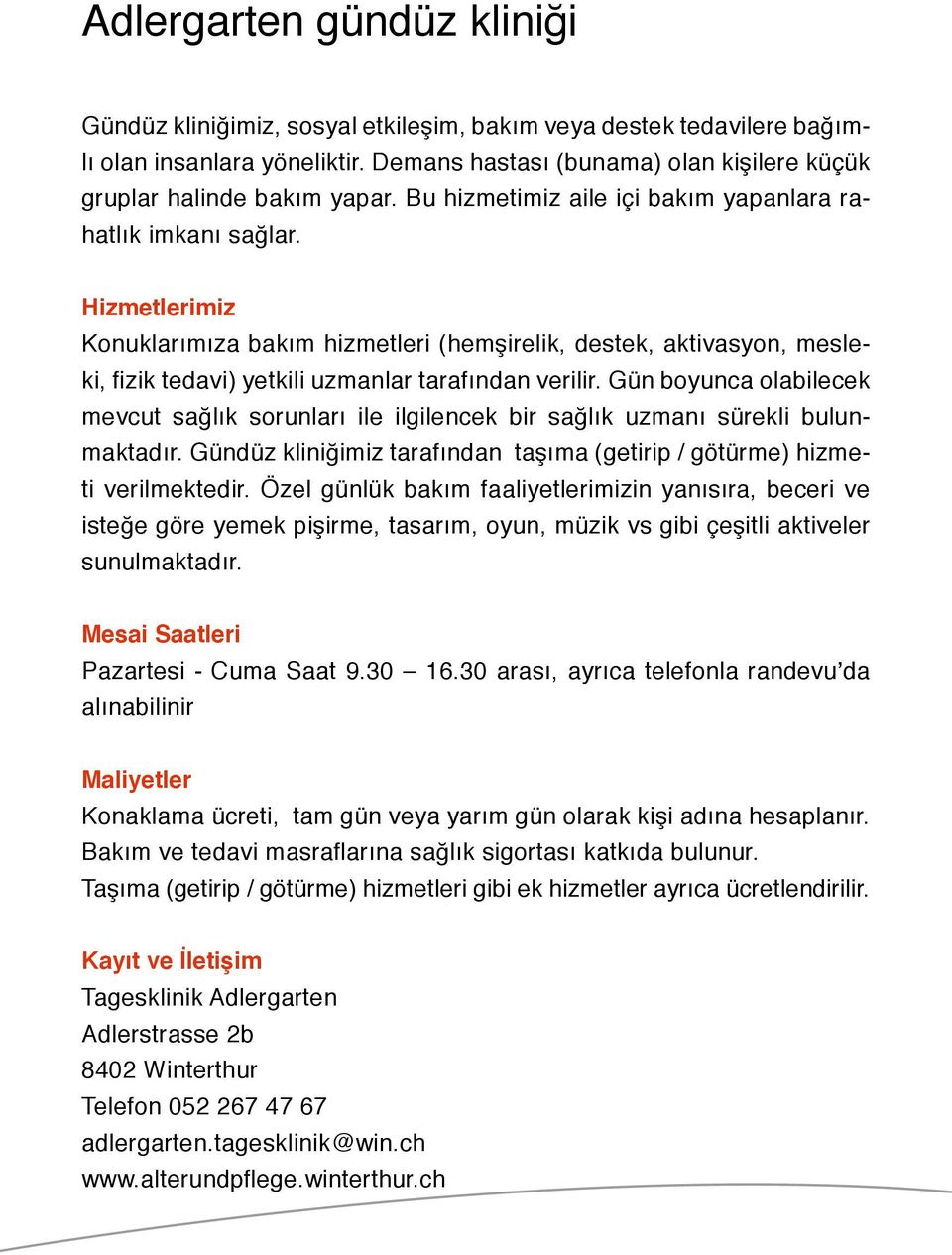 Gün boyunca olabilecek mevcut sağlık sorunları ile ilgilencek bir sağlık uzmanı sürekli bulunmaktadır. Gündüz kliniğimiz tarafından taşıma (getirip / götürme) hizmeti verilmektedir.