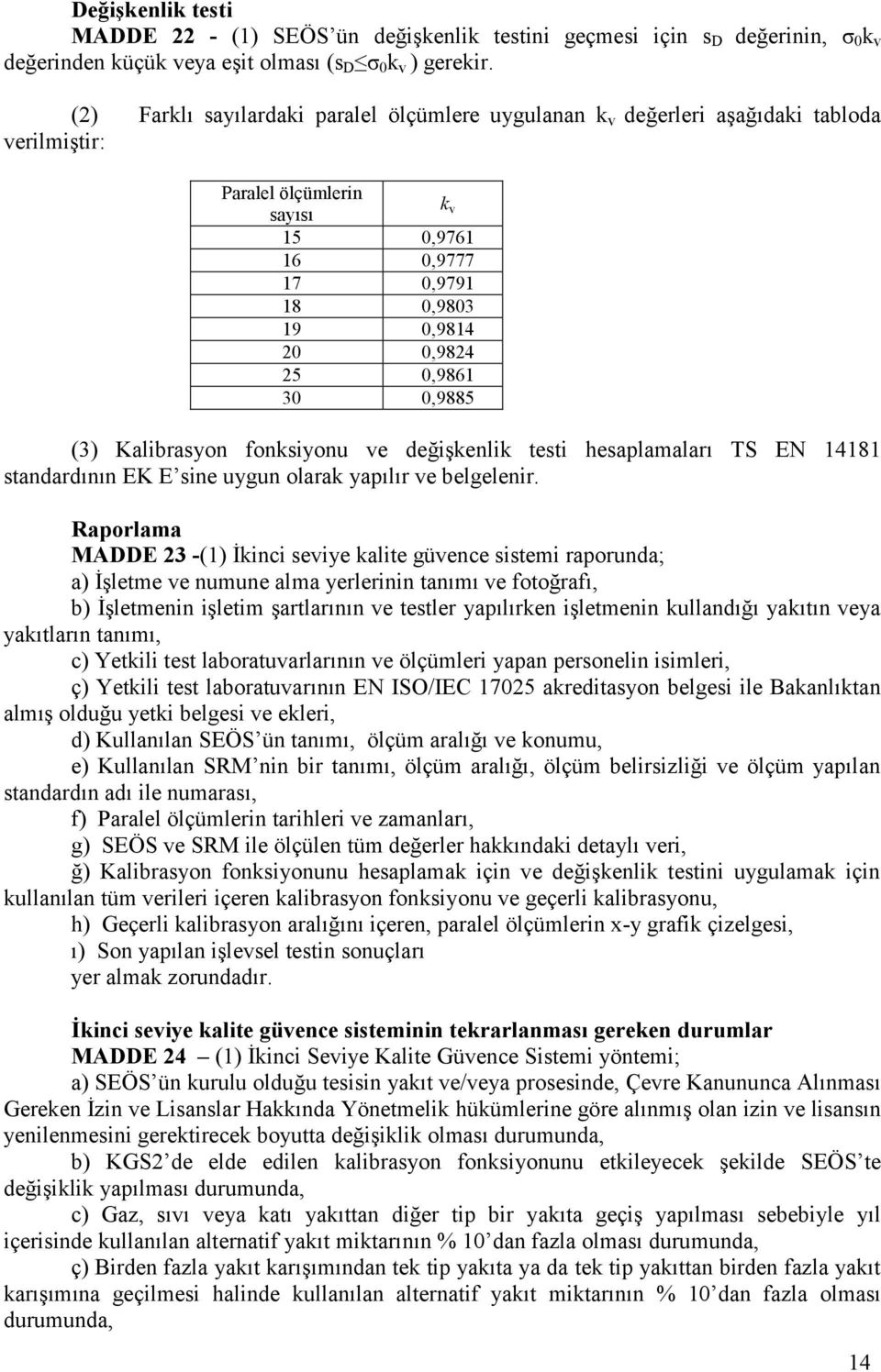 0,9885 (3) Kalibrasyon fonksiyonu ve değişkenlik testi hesaplamaları TS EN 14181 standardının EK E sine uygun olarak yapılır ve belgelenir.