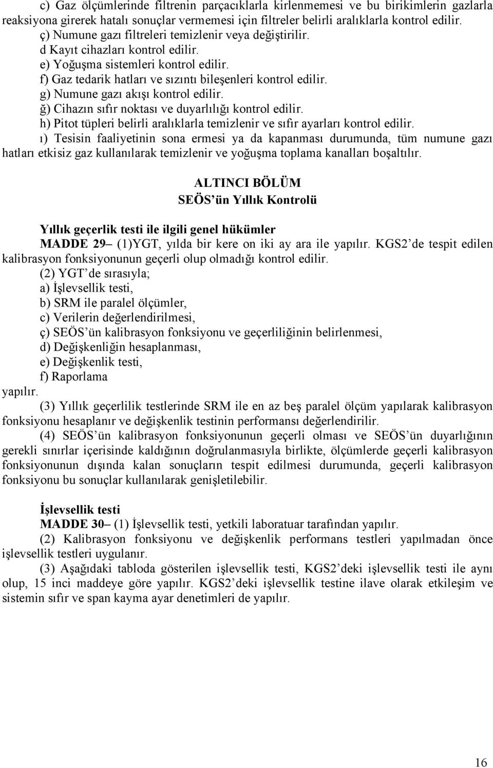 g) Numune gazı akışı kontrol edilir. ğ) Cihazın sıfır noktası ve duyarlılığı kontrol edilir. h) Pitot tüpleri belirli aralıklarla temizlenir ve sıfır ayarları kontrol edilir.