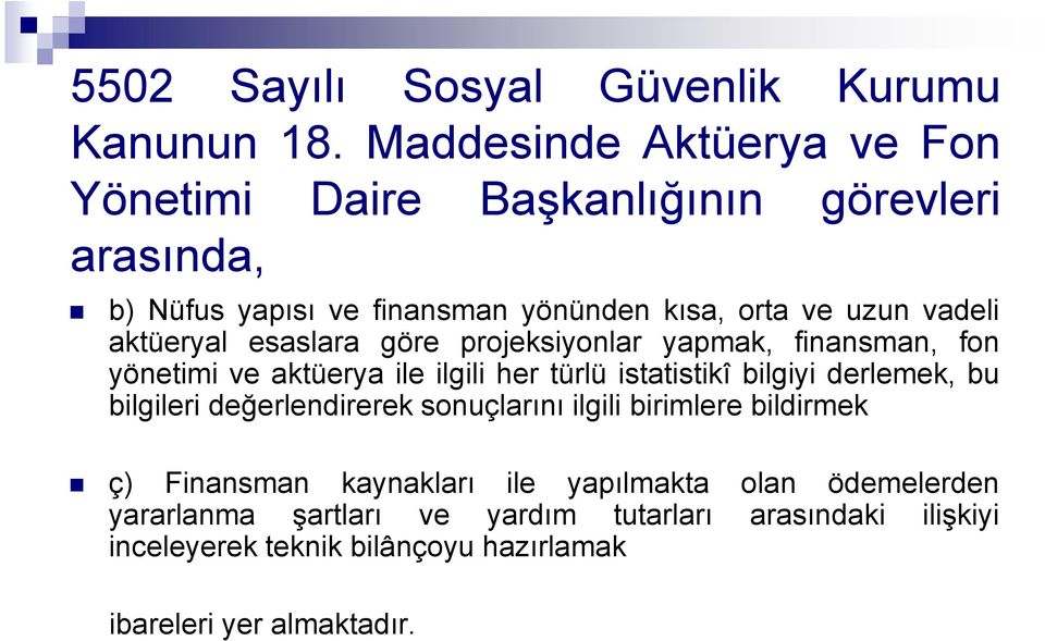 aktüeryal esaslara göre projeksiyonlar yapmak, finansman, fon yönetimi ve aktüerya ile ilgili her türlü istatistikî bilgiyi derlemek, bu