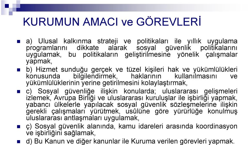 güvenlie ilikin konularda; uluslararas gelimeleri izlemek, Avrupa Birlii ve uluslararas kurulular ile ibirlii yapmak, yabanc ülkelerle yaplacak sosyal güvenlik sözlemelerine ilikin gerekli çalmalar