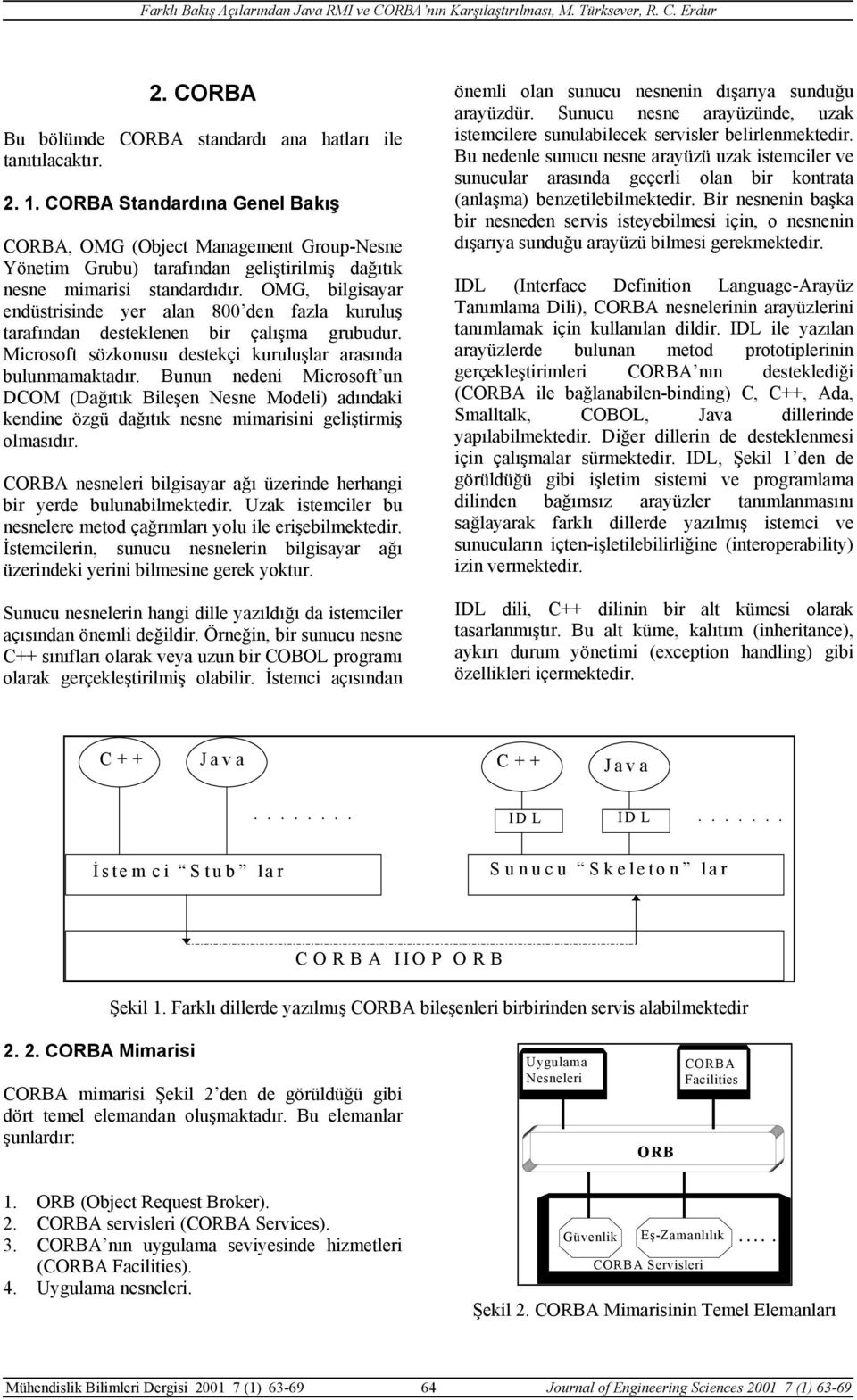 OMG, bilgisayar endüstrisinde yer alan 800 den fazla kuruluş tarafından desteklenen bir çalışma grubudur. Microsoft sözkonusu destekçi kuruluşlar arasında bulunmamaktadır.