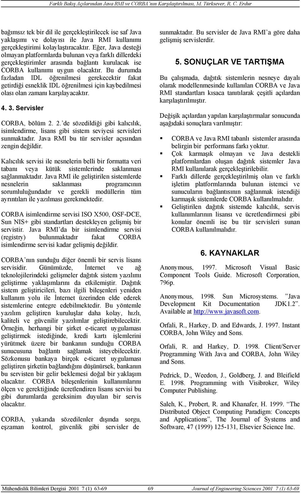 Bu durumda fazladan IDL öğrenilmesi gerekecektir fakat getirdiği esneklik IDL öğrenilmesi için kaybedilmesi olası olan zamanı karşılayacaktır. 4. 3. Servisler CORBA, bölüm 2.