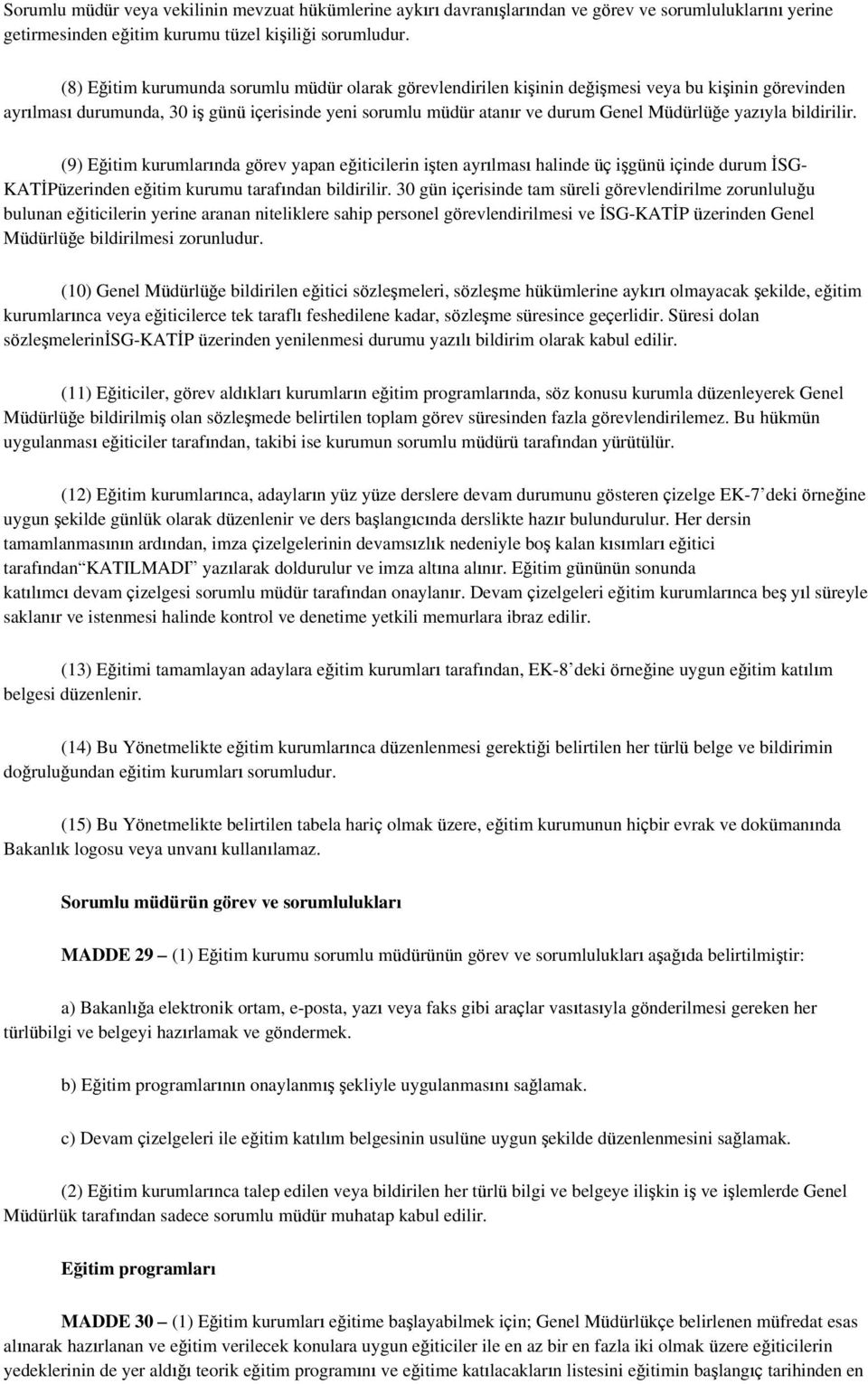 yazıyla bildirilir. (9) Eğitim kurumlarında görev yapan eğiticilerin işten ayrılması halinde üç işgünü içinde durum İSG- KATİPüzerinden eğitim kurumu tarafından bildirilir.