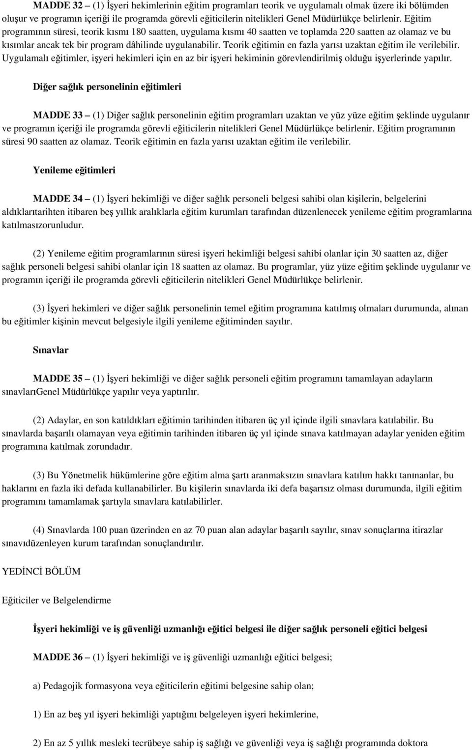 Teorik eğitimin en fazla yarısı uzaktan eğitim ile verilebilir. Uygulamalı eğitimler, işyeri hekimleri için en az bir işyeri hekiminin görevlendirilmiş olduğu işyerlerinde yapılır.