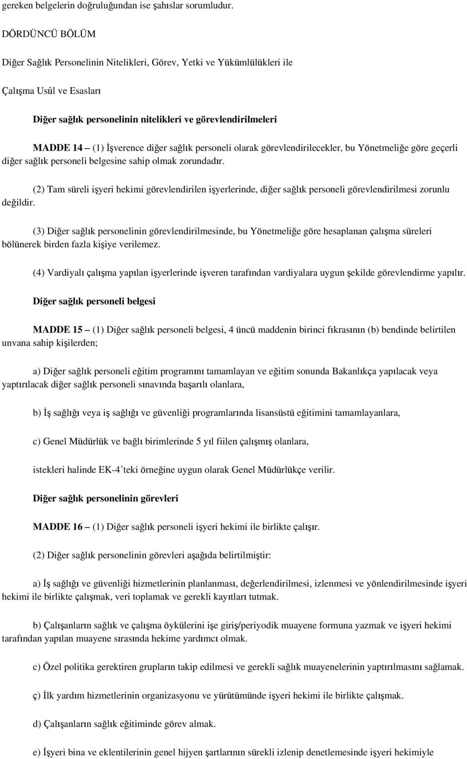 diğer sağlık personeli olarak görevlendirilecekler, bu Yönetmeliğe göre geçerli diğer sağlık personeli belgesine sahip olmak zorundadır.