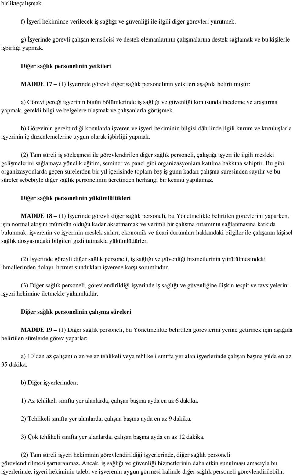 Diğer sağlık personelinin yetkileri MADDE 17 (1) İşyerinde görevli diğer sağlık personelinin yetkileri aşağıda belirtilmiştir: a) Görevi gereği işyerinin bütün bölümlerinde iş sağlığı ve güvenliği