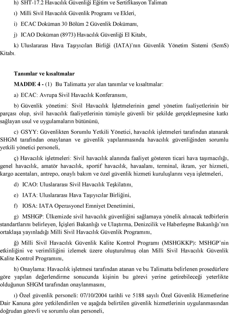 El Kitabı, k) Uluslararası Hava Taşıyıcıları Birliği (IATA) nın Güvenlik Yönetim Sistemi (SemS) Kitabı.