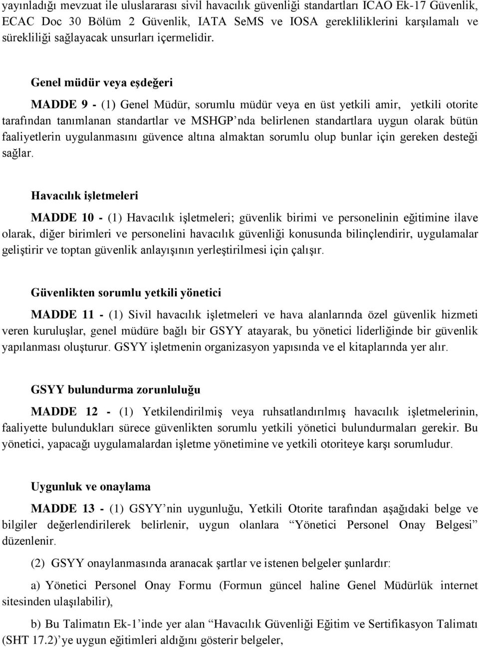 Genel müdür veya eşdeğeri MADDE 9 - (1) Genel Müdür, sorumlu müdür veya en üst yetkili amir, yetkili otorite tarafından tanımlanan standartlar ve MSHGP nda belirlenen standartlara uygun olarak bütün