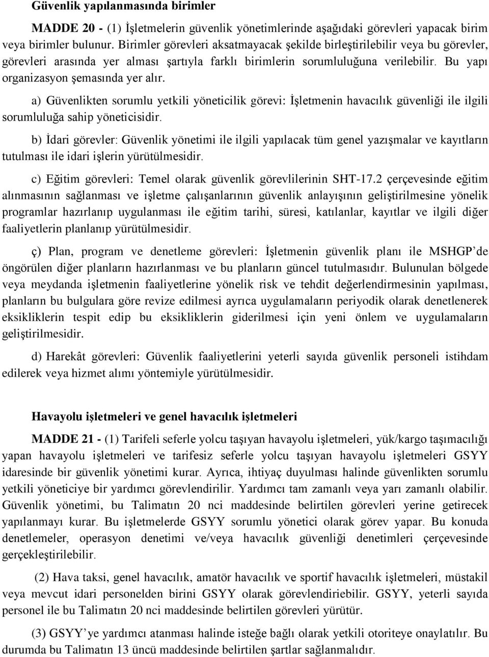 a) Güvenlikten sorumlu yetkili yöneticilik görevi: İşletmenin havacılık güvenliği ile ilgili sorumluluğa sahip yöneticisidir.