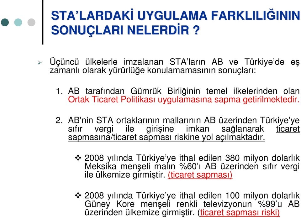 AB nin STA ortaklarının mallarının AB üzerinden Türkiye ye sıfır vergi ile girişine imkan sağlanarak ticaret sapmasına/ticaret sapması riskine yol açılmaktadır.