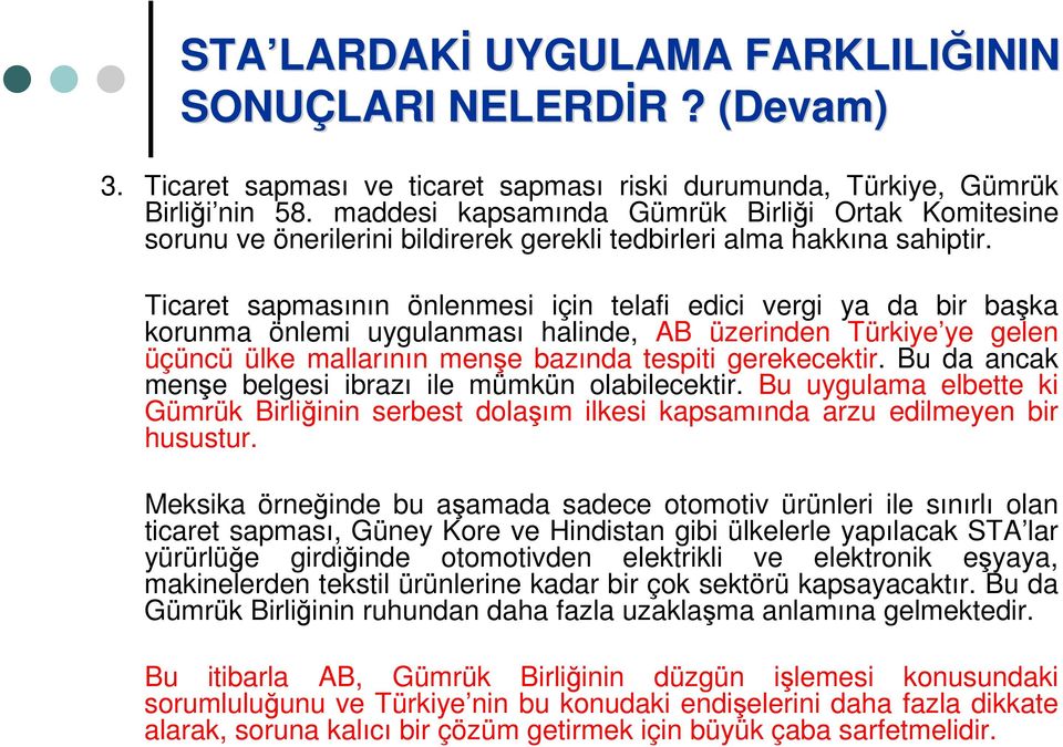 Ticaret sapmasının önlenmesi için telafi edici vergi ya da bir başka korunma önlemi uygulanması halinde, AB üzerinden Türkiye ye gelen üçüncü ülke mallarının menşe bazında tespiti gerekecektir.