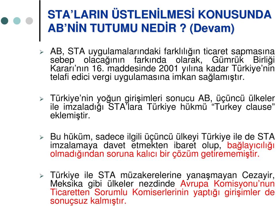 Türkiye nin yoğun girişimleri sonucu AB, üçüncü ülkeler ile imzaladığı STA lara Türkiye hükmü Turkey clause eklemiştir.