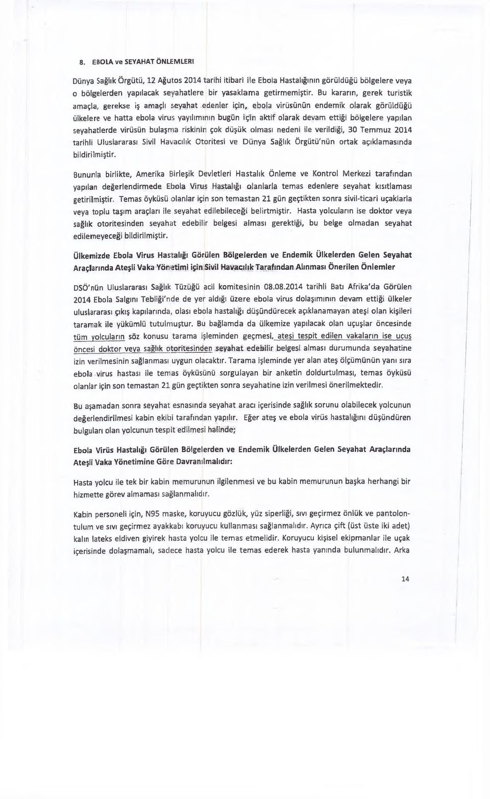 bölgelere yapılan seyahatlerde virüsün bulaşma riskinin çok düşük olması nedeni ile verildiği, 30 Temmuz 2014 tarihli Uluslararası Sivil Havacılık Otoritesi ve Dünya Sağlık Örgütü'nün ortak