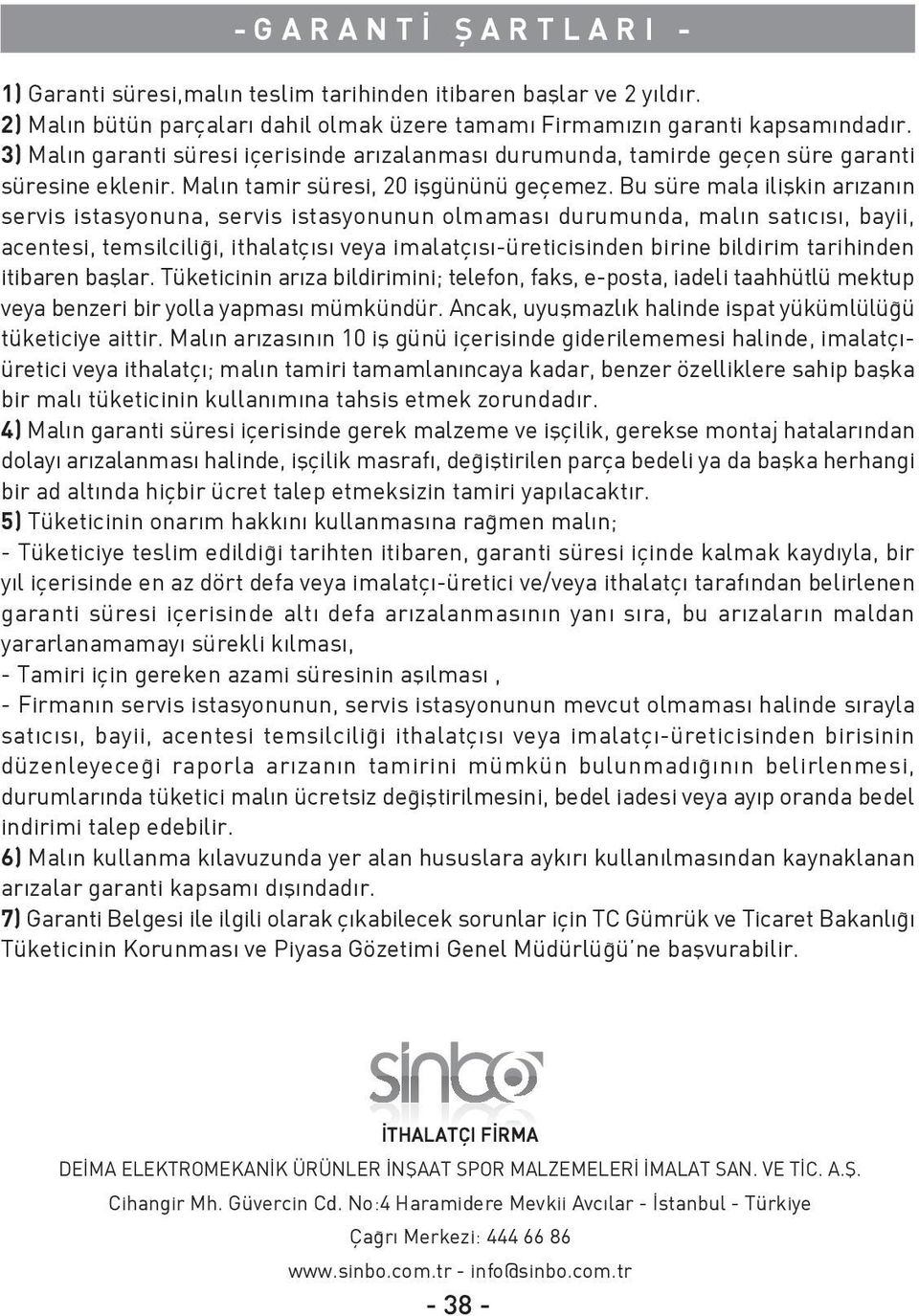 Bu süre mala iliflkin ar zan n servis istasyonuna, servis istasyonunun olmamas durumunda, mal n sat c s, bayii, acentesi, temsilcili i, ithalatç s veya imalatç s -üreticisinden birine bildirim