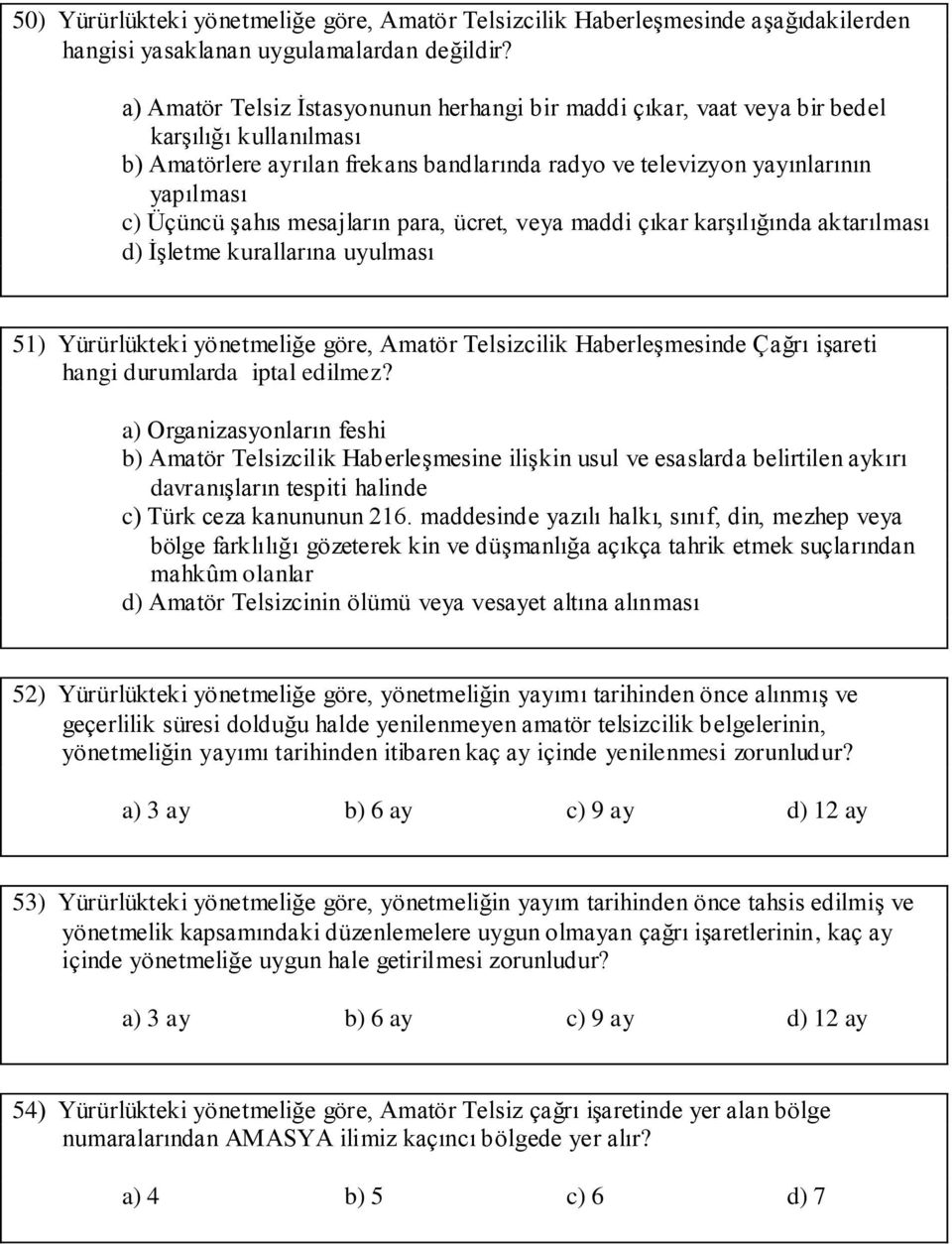 mesajların para, ücret, veya maddi çıkar karşılığında aktarılması d) İşletme kurallarına uyulması 51) Yürürlükteki yönetmeliğe göre, Amatör Telsizcilik Haberleşmesinde Çağrı işareti hangi durumlarda