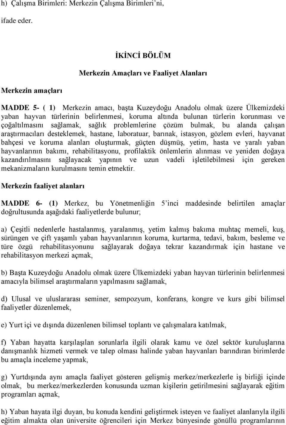 altında bulunan türlerin korunması ve çoğaltılmasını sağlamak, sağlık problemlerine çözüm bulmak, bu alanda çalışan araştırmacıları desteklemek, hastane, laboratuar, barınak, istasyon, gözlem evleri,