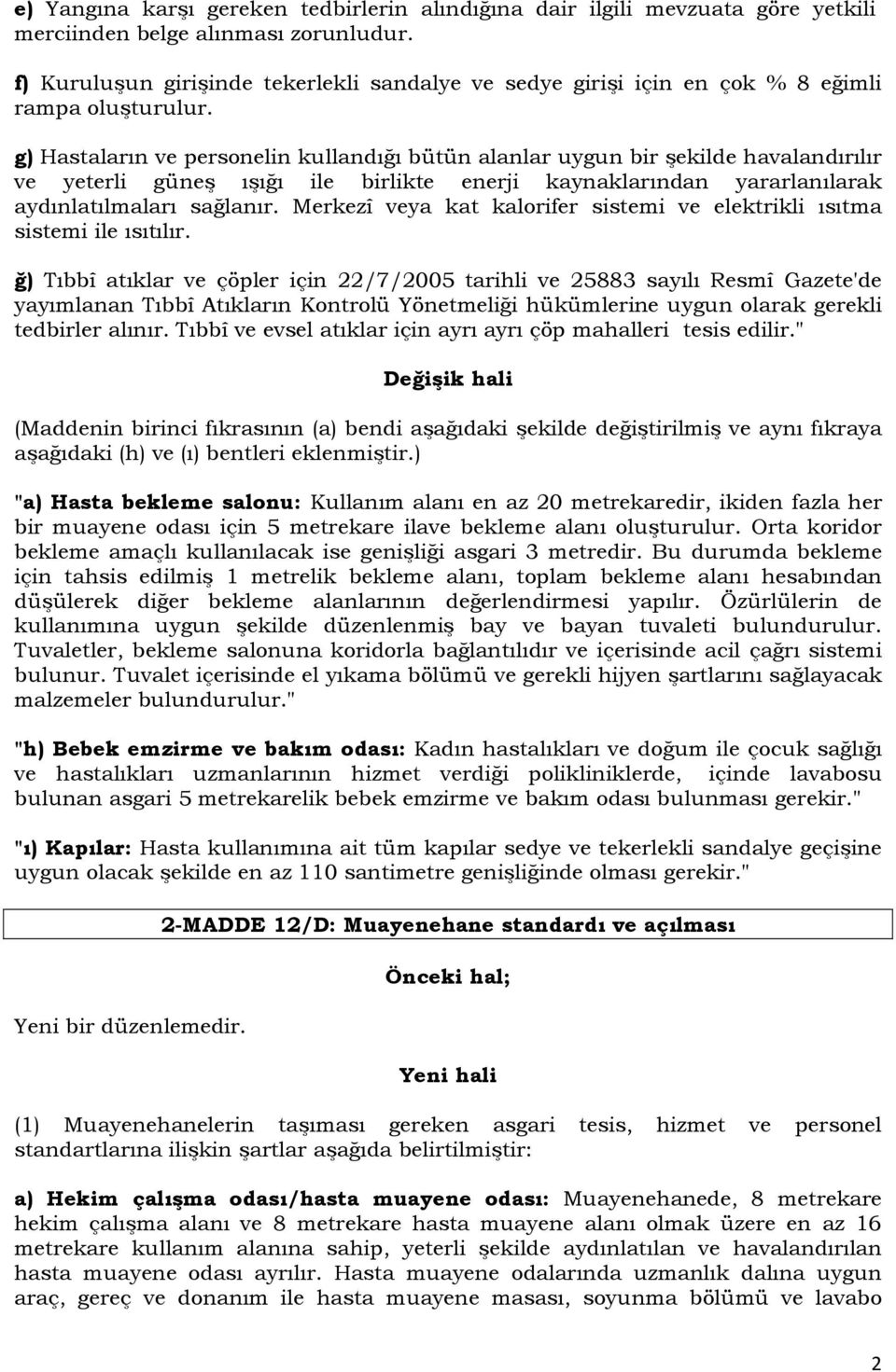 g) Hastaların ve personelin kullandığı bütün alanlar uygun bir şekilde havalandırılır ve yeterli güneş ışığı ile birlikte enerji kaynaklarından yararlanılarak aydınlatılmaları sağlanır.