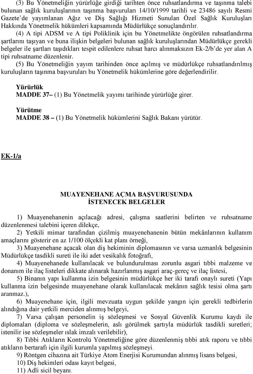 (4) A tipi ADSM ve A tipi Poliklinik için bu Yönetmelikte öngörülen ruhsatlandırma şartlarını taşıyan ve buna ilişkin belgeleri bulunan sağlık kuruluşlarından Müdürlükçe gerekli belgeler ile şartları