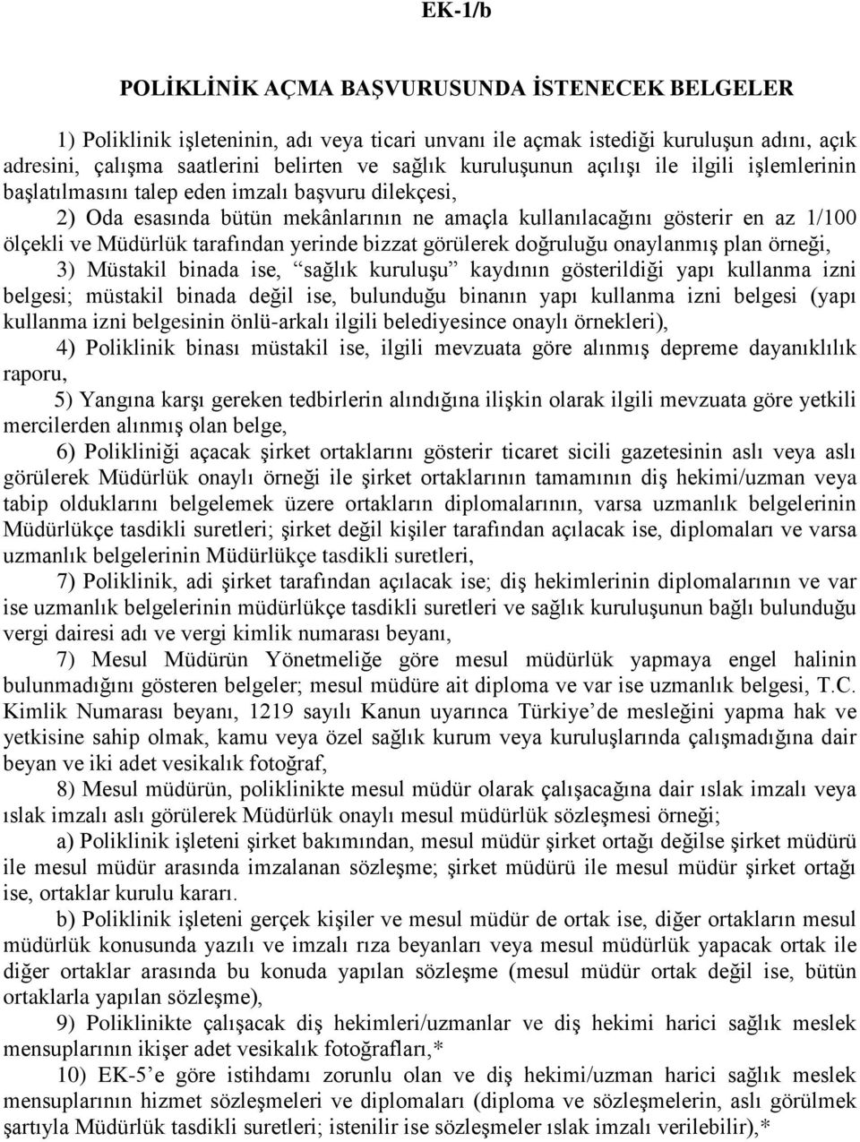 yerinde bizzat görülerek doğruluğu onaylanmış plan örneği, 3) Müstakil binada ise, sağlık kuruluşu kaydının gösterildiği yapı kullanma izni belgesi; müstakil binada değil ise, bulunduğu binanın yapı