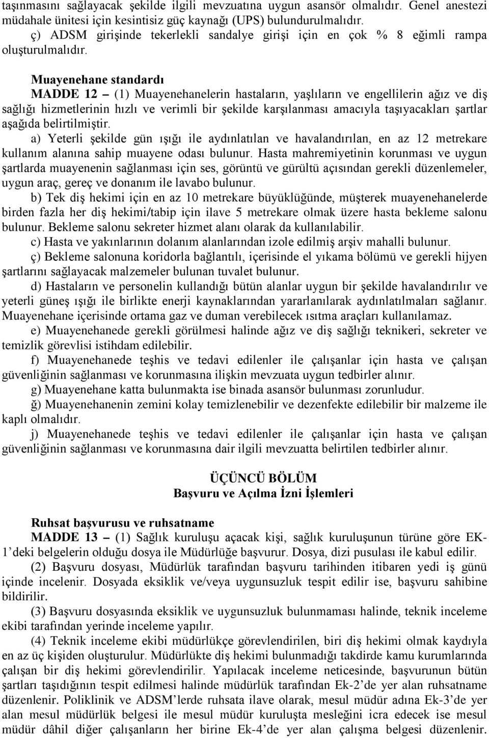 Muayenehane standardı MADDE 12 (1) Muayenehanelerin hastaların, yaşlıların ve engellilerin ağız ve diş sağlığı hizmetlerinin hızlı ve verimli bir şekilde karşılanması amacıyla taşıyacakları şartlar