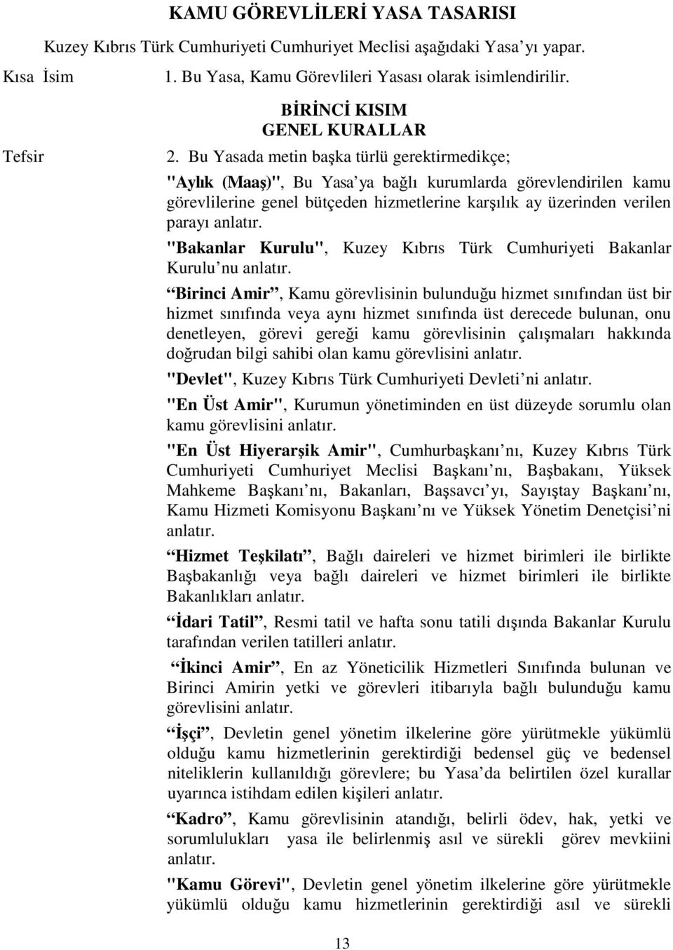 Bu Yasada metin başka türlü gerektirmedikçe; "Aylık (Maaş)", Bu Yasa ya bağlı kurumlarda görevlendirilen kamu görevlilerine genel bütçeden hizmetlerine karşılık ay üzerinden verilen parayı anlatır.