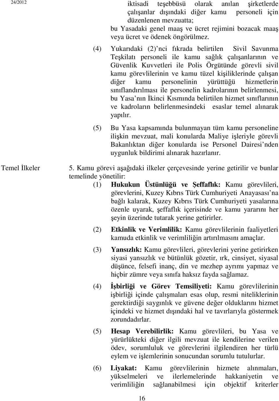 (4) Yukarıdaki (2) nci fıkrada belirtilen Sivil Savunma Teşkilatı personeli ile kamu sağlık çalışanlarının ve Güvenlik Kuvvetleri ile Polis Örgütünde görevli sivil kamu görevlilerinin ve kamu tüzel