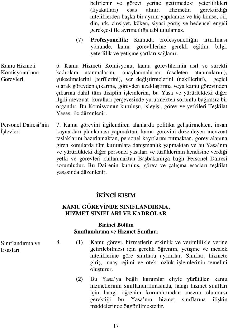 (7) Profesyonellik: Kamuda profesyonelliğin artırılması yönünde, kamu görevlilerine gerekli eğitim, bilgi, yeterlilik ve yetişme şartları sağlanır.