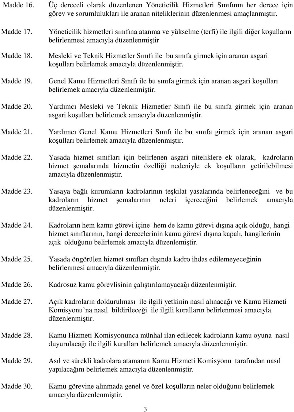 Yöneticilik hizmetleri sınıfına atanma ve yükselme (terfi) ile ilgili diğer koşulların belirlenmesi amacıyla düzenlenmiştir Mesleki ve Teknik Hizmetler Sınıfı ile bu sınıfa girmek için aranan asgari