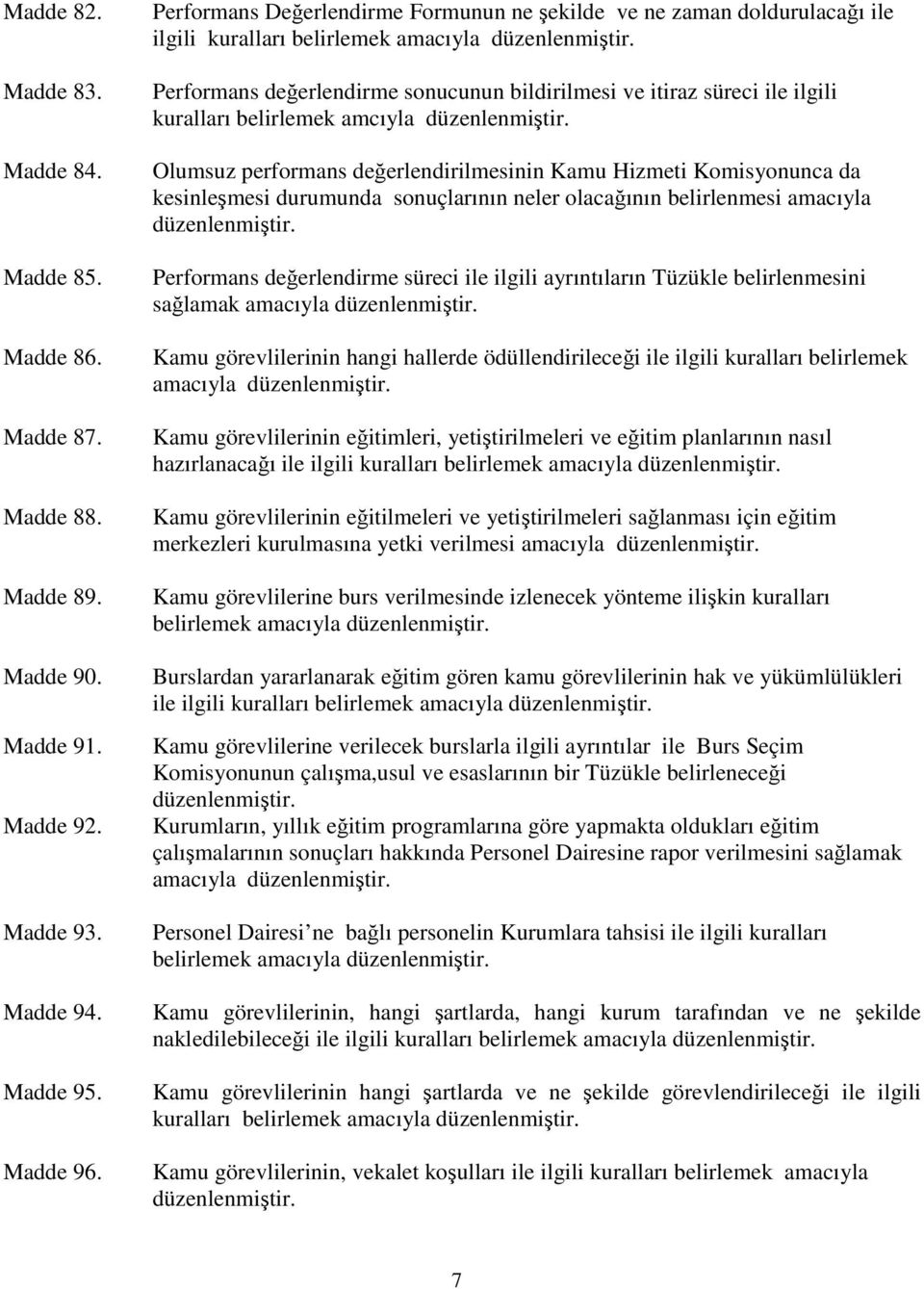 Performans değerlendirme sonucunun bildirilmesi ve itiraz süreci ile ilgili kuralları belirlemek amcıyla düzenlenmiştir.