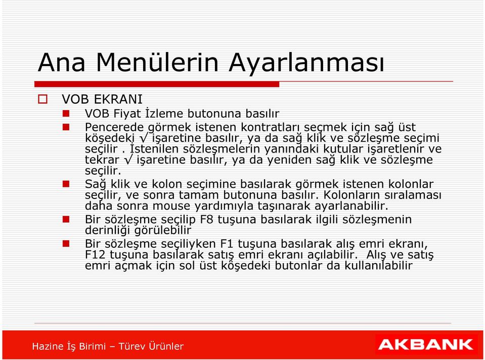 Sağ klik ve kolon seçimine basılarak görmek istenen kolonlar seçilir, ve sonra tamam butonuna basılır. Kolonların sıralaması daha sonra mouse yardımıyla taşınarak ayarlanabilir.