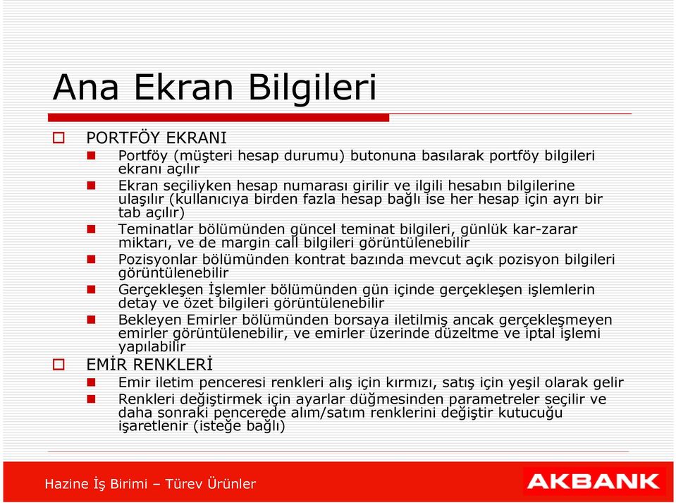 Pozisyonlar bölümünden kontrat bazında mevcut açık pozisyon bilgileri görüntülenebilir Gerçekleşen İşlemler bölümünden gün içinde gerçekleşen işlemlerin detay ve özet bilgileri görüntülenebilir