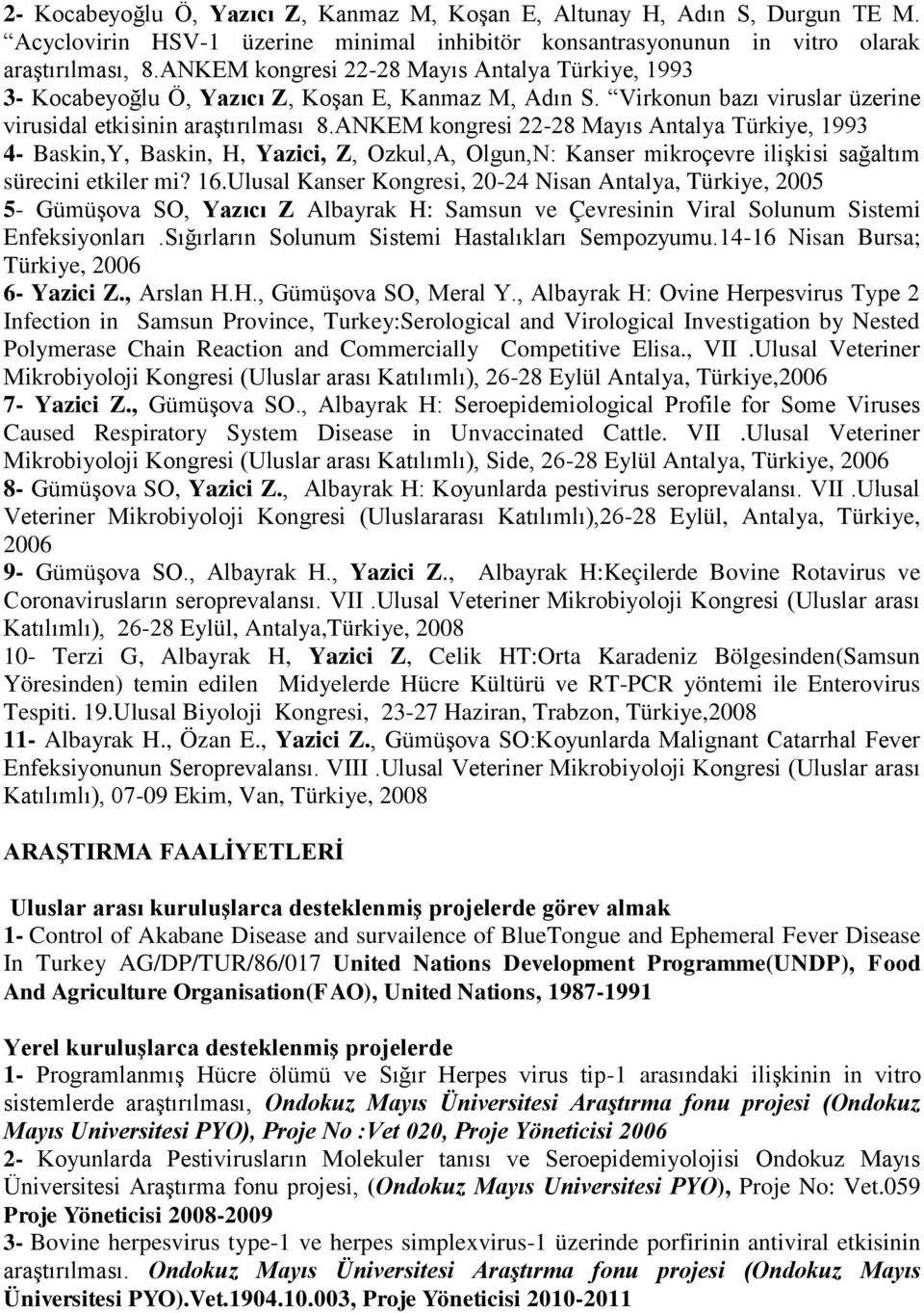 ANKEM kongresi 22-28 Mayıs Antalya Türkiye, 1993 4- Baskin,Y, Baskin, H, Yazici, Z, Ozkul,A, Olgun,N: Kanser mikroçevre ilişkisi sağaltım sürecini etkiler mi? 16.