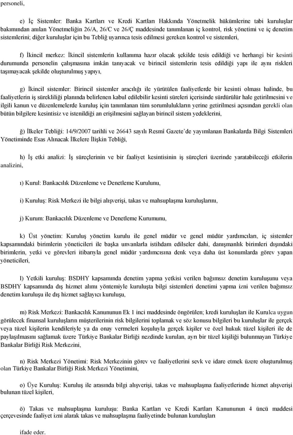 edildiği ve herhangi bir kesinti durumunda personelin çalışmasına imkân tanıyacak ve birincil sistemlerin tesis edildiği yapı ile aynı riskleri taşımayacak şekilde oluşturulmuş yapıyı, g) İkincil