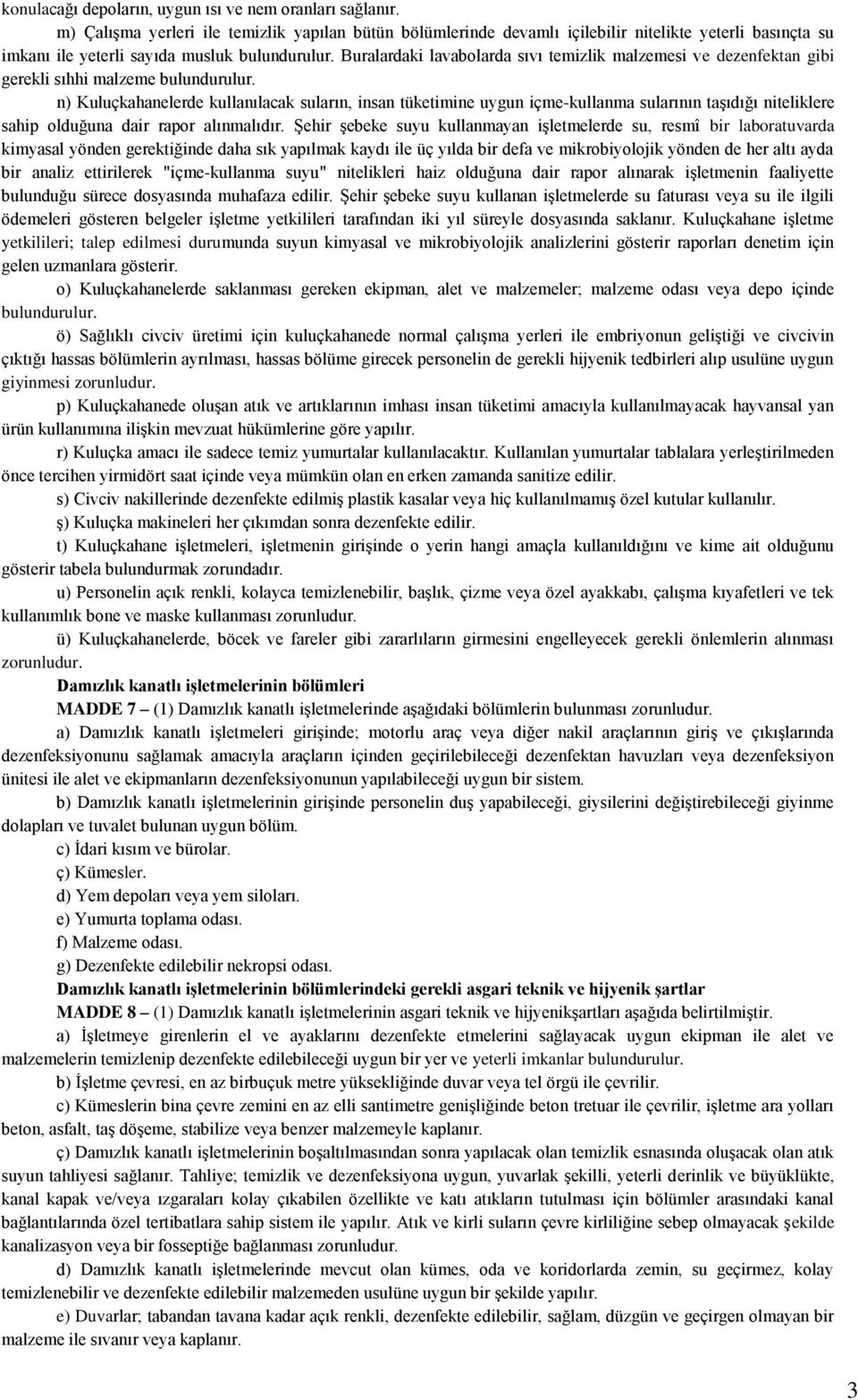 Buralardaki lavabolarda sıvı temizlik malzemesi ve dezenfektan gibi gerekli sıhhi malzeme bulundurulur.