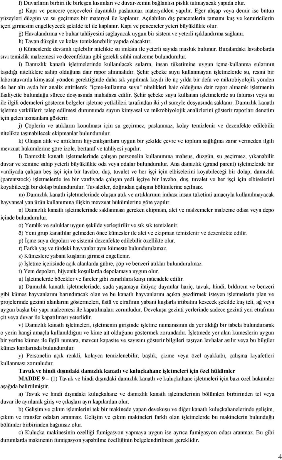 Açılabilen dış pencerelerin tamamı kuş ve kemiricilerin içeri girmesini engelleyecek şekilde tel ile kaplanır. Kapı ve pencereler yeteri büyüklükte olur.