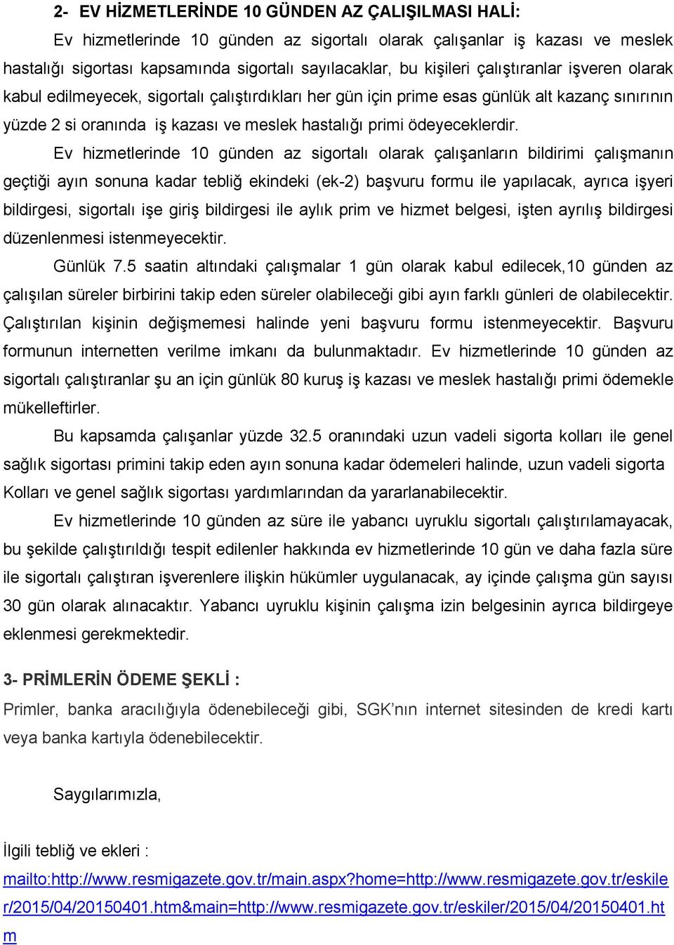 Ev hizmetlerinde 10 günden az sigortalı olarak çalışanların bildirimi çalışmanın geçtiği ayın sonuna kadar tebliğ ekindeki (ek-2) başvuru formu ile yapılacak, ayrıca işyeri bildirgesi, sigortalı işe