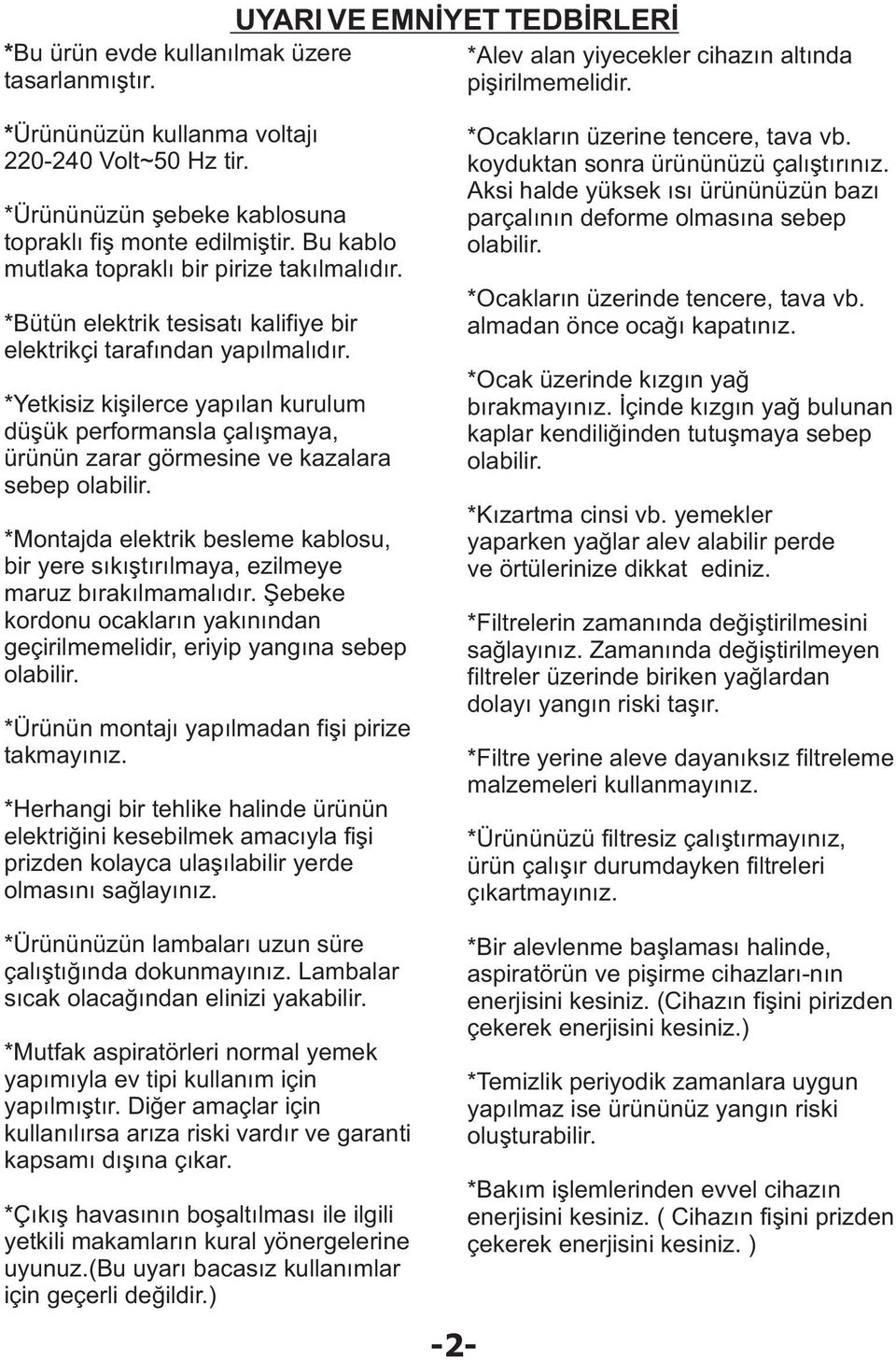 *Yetkisiz kiþilerce yapýlan kurulum düþük performansla çalýþmaya, ürünün zarar görmesine ve kazalara sebep olabilir.