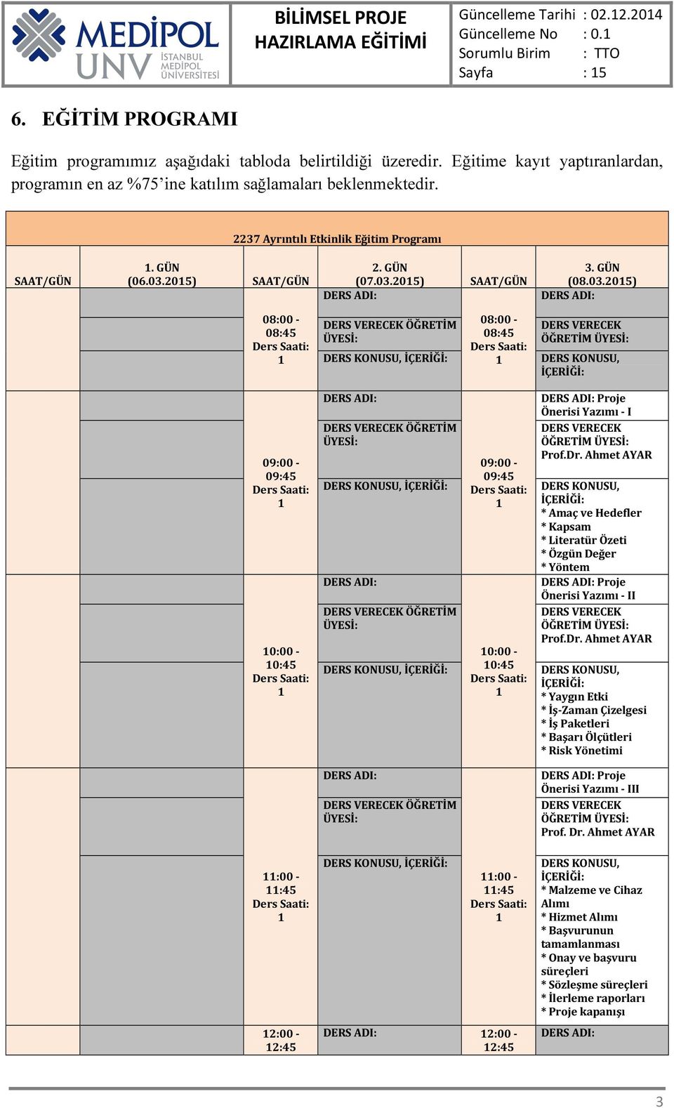 GÜN (08.03.205) DERS ADI: 08:00-08:45 08:00-08:45 ÖĞRETİM 09:00-09:45 0:00-0:45 DERS ADI: DERS ADI: 09:00-09:45 0:00-0:45 DERS ADI: Proje Önerisi Yazımı - I ÖĞRETİM Prof.Dr.