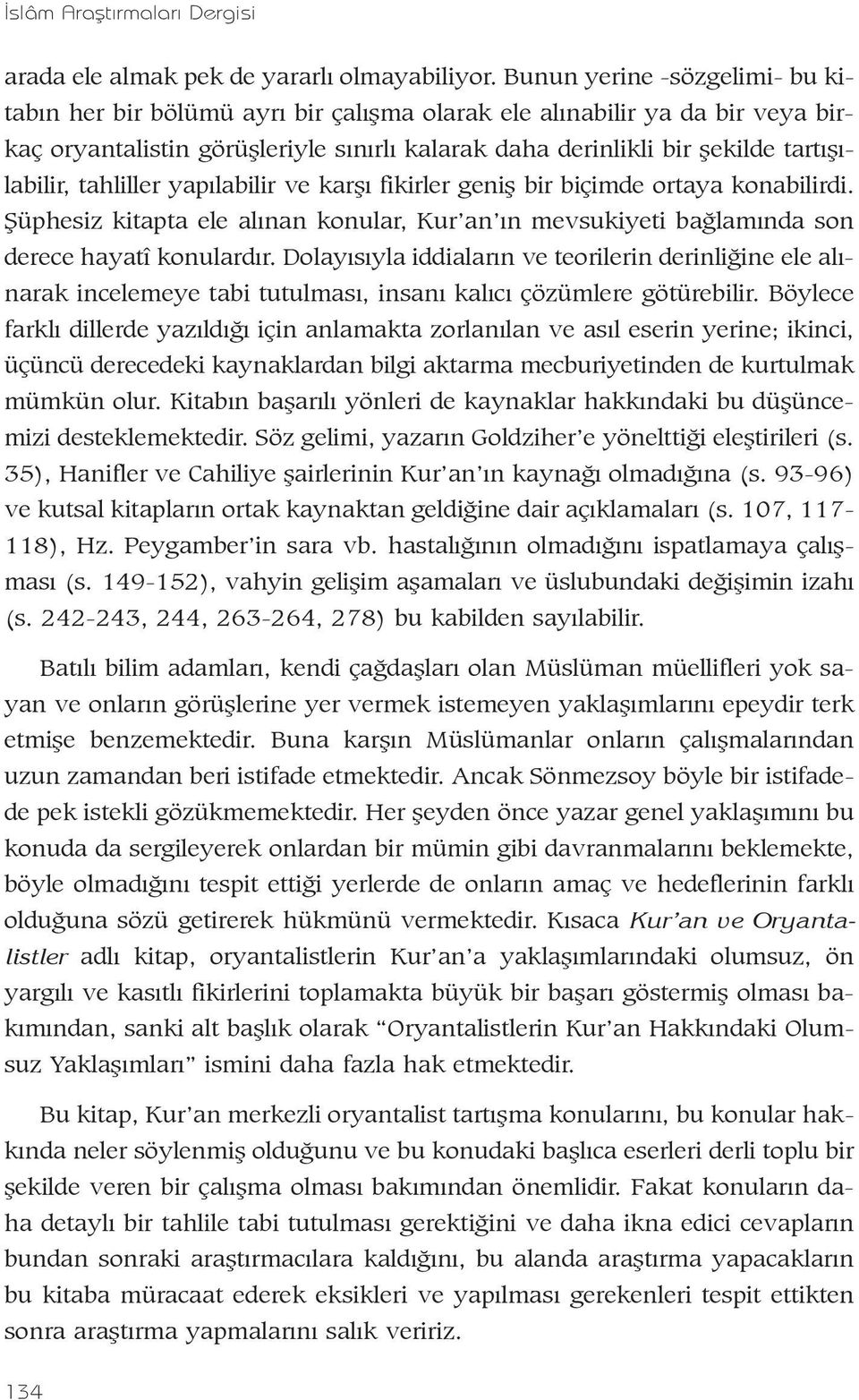 tahliller yapýlabilir ve karþý fikirler geniþ bir biçimde ortaya konabilirdi. Þüphesiz kitapta ele alýnan konular, Kur an ýn mevsukiyeti baðlamýnda son derece hayatî konulardýr.