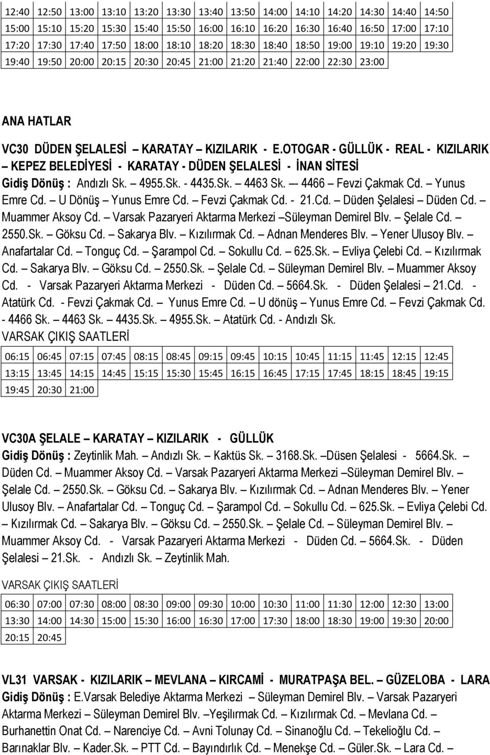 OTOGAR - GÜLLÜK - REAL - KIZILARIK KEPEZ BELEDİYESİ - KARATAY - DÜDEN ŞELALESİ - İNAN SİTESİ Gidiş Dönüş : Andızlı Sk. 4955.Sk. - 4435.Sk. 4463 Sk. - 4466 Fevzi Çakmak Cd. Yunus Emre Cd.