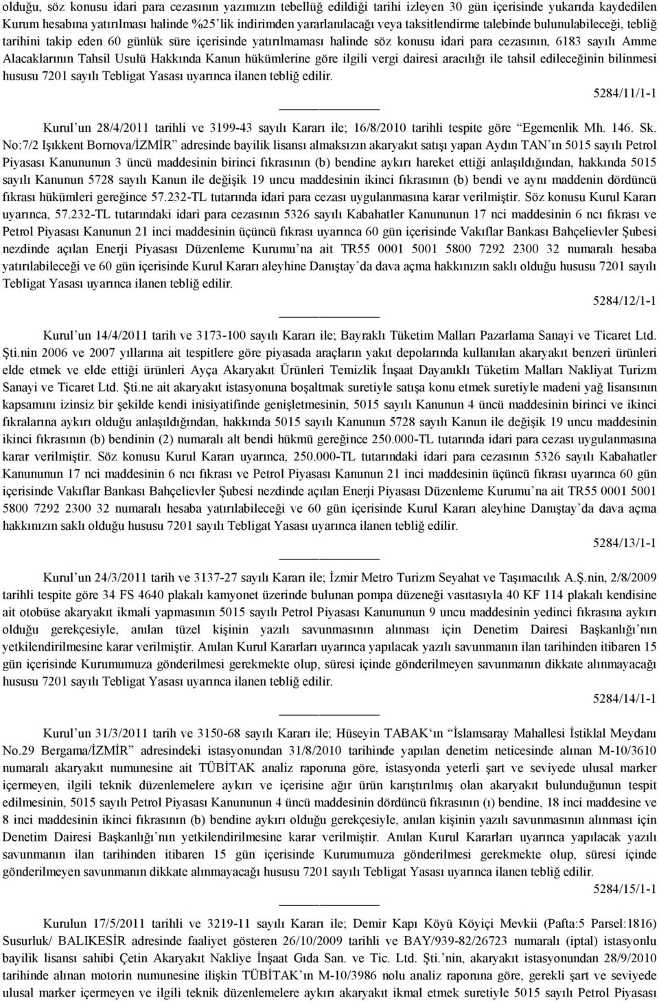 Hakkında Kanun hükümlerine göre ilgili vergi dairesi aracılığı ile tahsil edileceğinin bilinmesi 5284/11/1-1 Kurul un 28/4/2011 tarihli ve 3199-43 sayılı Kararı ile; 16/8/2010 tarihli tespite göre