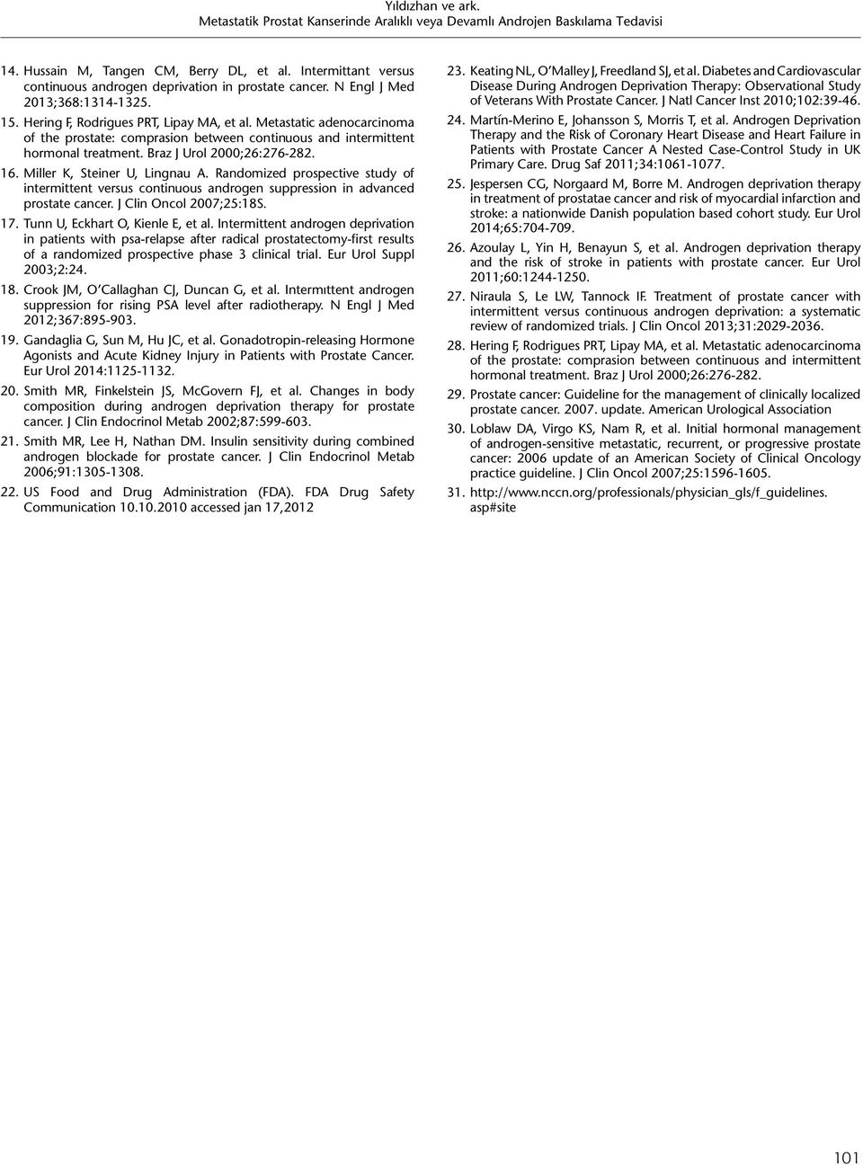 Randomized prospective study of intermittent versus continuous androgen suppression in advanced prostate cancer. J Clin Oncol 2007;25:18S. 17. Tunn U, Eckhart O, Kienle E, et al.