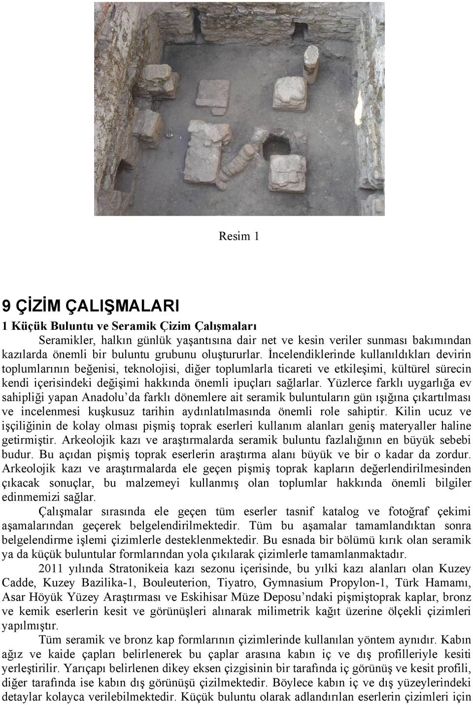 İncelendiklerinde kullanıldıkları devirin toplumlarının beğenisi, teknolojisi, diğer toplumlarla ticareti ve etkileşimi, kültürel sürecin kendi içerisindeki değişimi hakkında önemli ipuçları