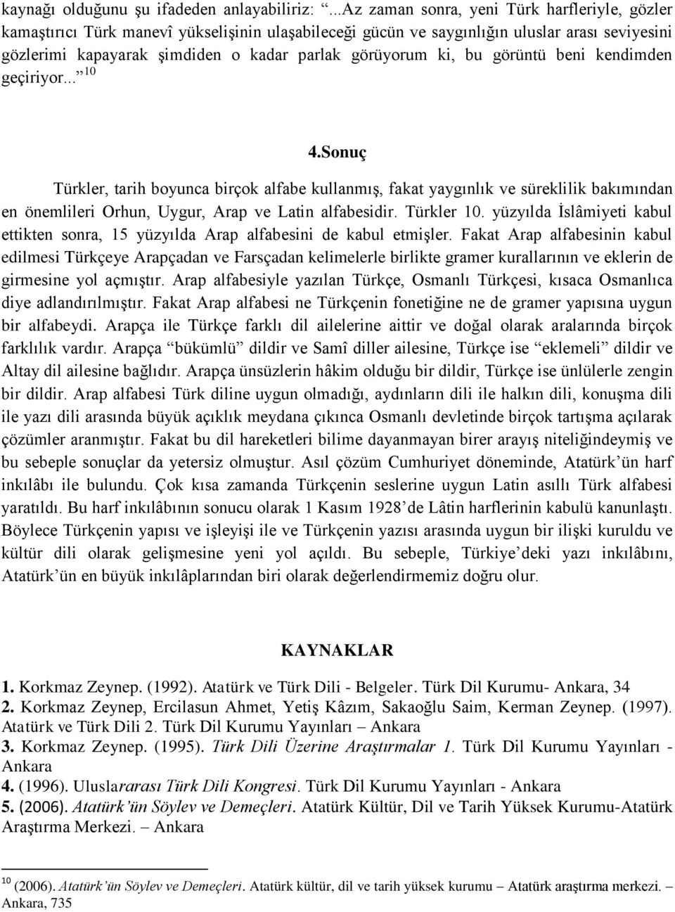 ki, bu görüntü beni kendimden geçiriyor... 10 4.Sonuç Türkler, tarih boyunca birçok alfabe kullanmış, fakat yaygınlık ve süreklilik bakımından en önemlileri Orhun, Uygur, Arap ve Latin alfabesidir.