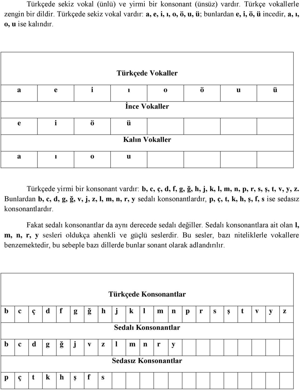 Türkçede Vokaller a e i ı o ö u ü İnce Vokaller e i ö ü Kalın Vokaller a ı o u Türkçede yirmi bir konsonant vardır: b, c, ç, d, f, g, ğ, h, j, k, l, m, n, p, r, s, ş, t, v, y, z.